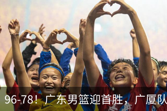 96-78！广东男篮迎首胜，广厦队发挥失常，转折始于第三节开始